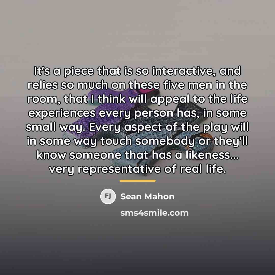 “It's a piece that is so interactive, and relies so…” quote by Sean Mahon