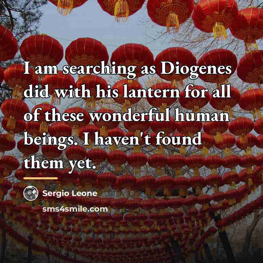 “I am searching as Diogenes did with his lantern for…” quote by Sergio Leone