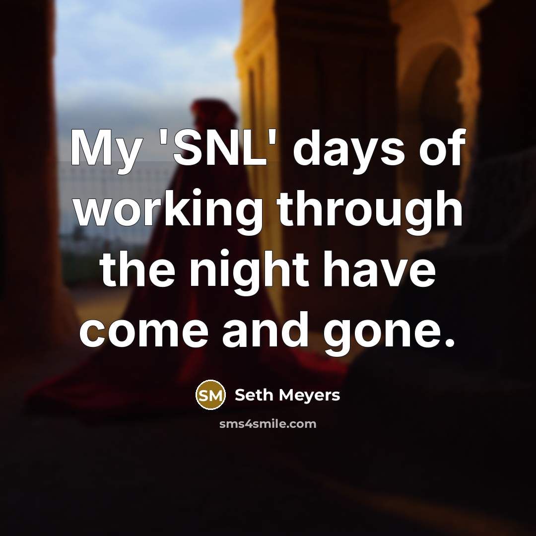 “My 'SNL' days of working through the night have come…” quote by Seth Meyers