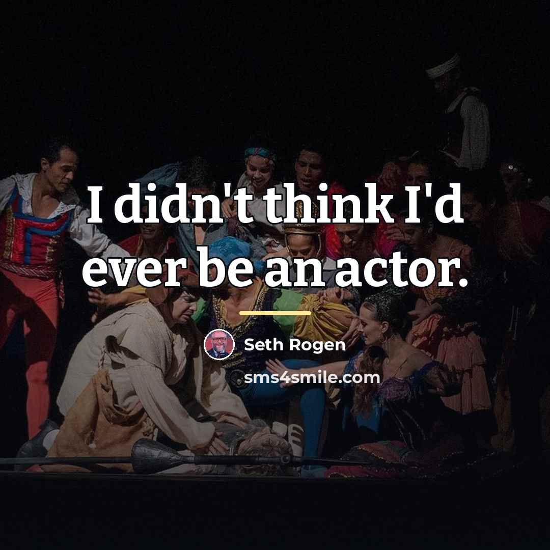 “I didn't think I'd ever be an actor.…” quote by Seth Rogen