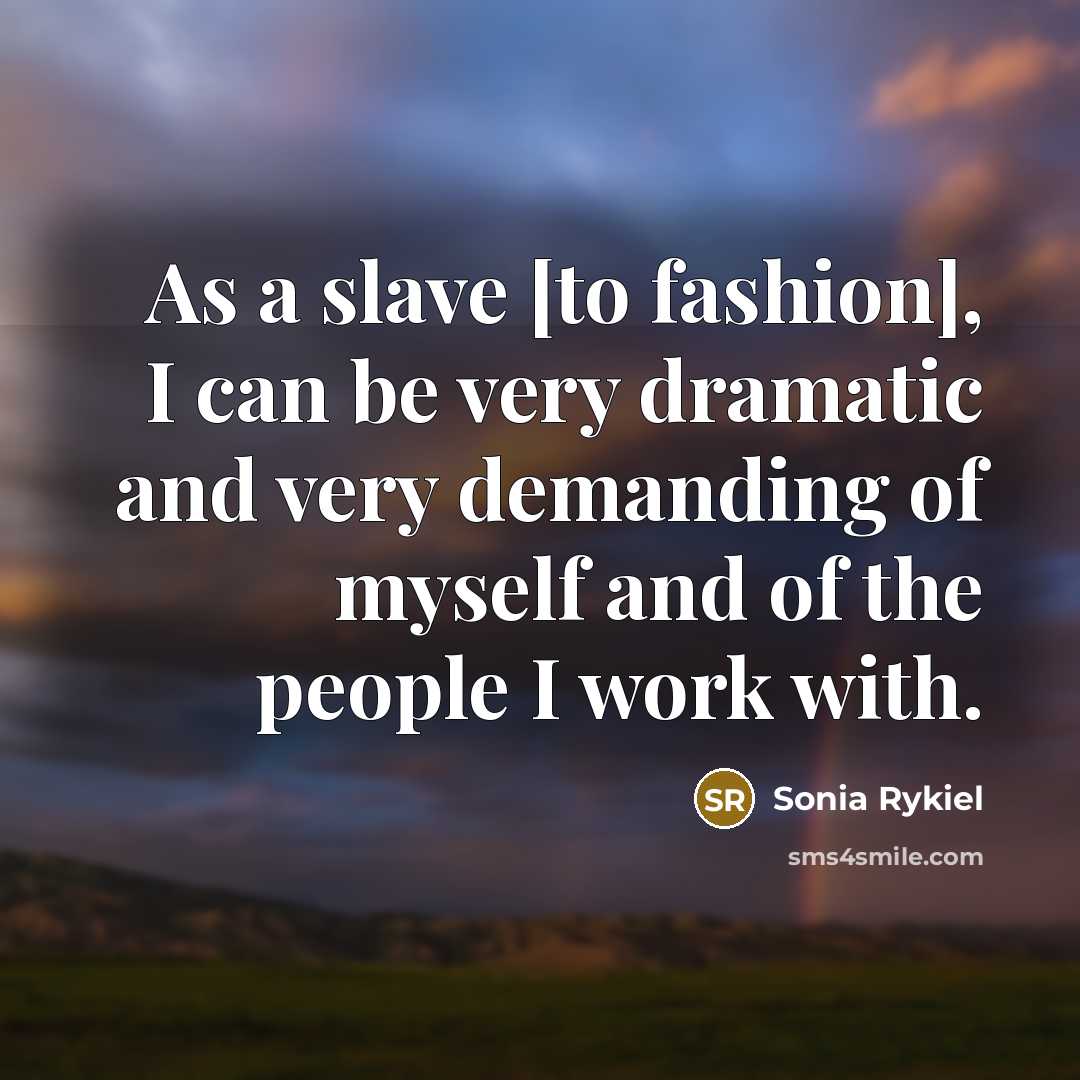 “As a slave [to fashion], I can be very dramatic…” quote by Sonia Rykiel