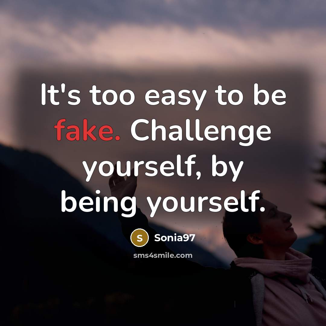 “It's too easy to be fake. Challenge yourself, by being…” quote by Sonia97