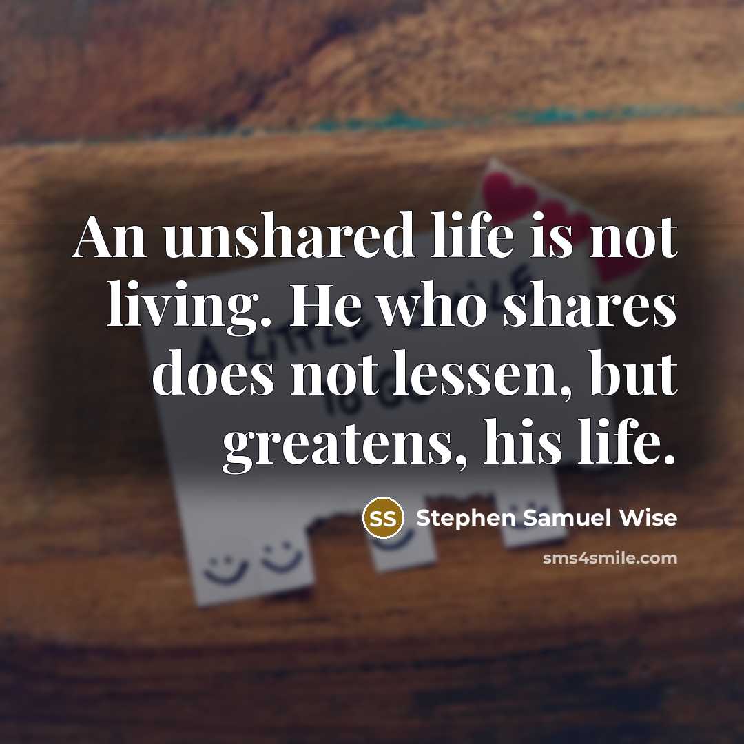 “An unshared life is not living. He who shares does…” quote by Stephen Samuel Wise