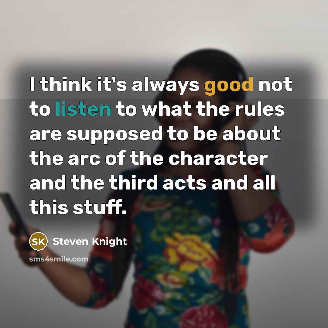 “I think it's always good not to listen to what…” quote by Steven Knight