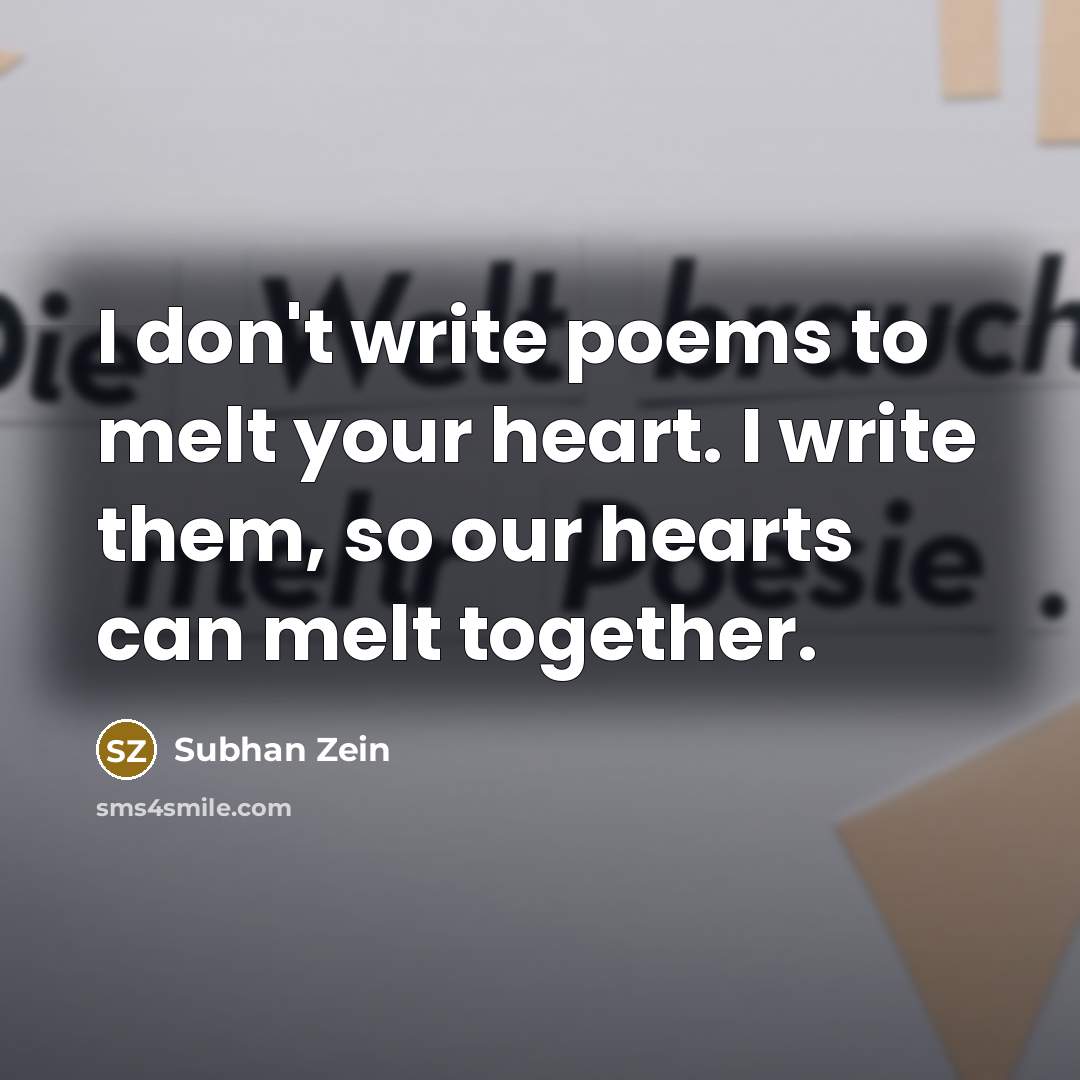 “I don't write poems to melt your heart. I write…” quote by Subhan Zein