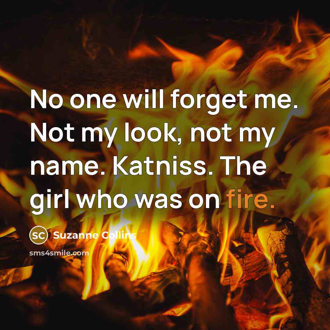 “No one will forget me. Not my look, not my…” quote by Suzanne Collins