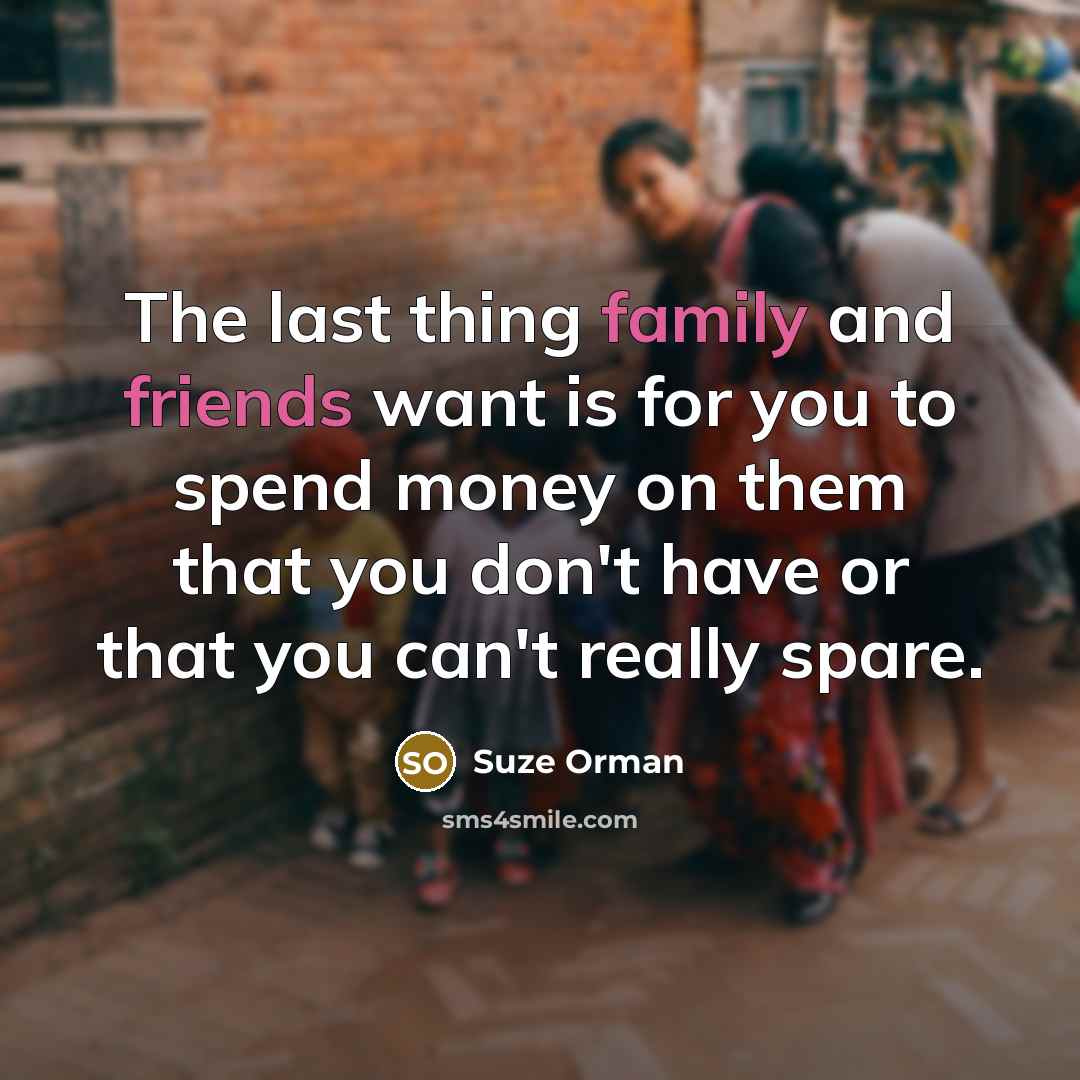 “The last thing family and friends want is for you…” quote by Suze Orman