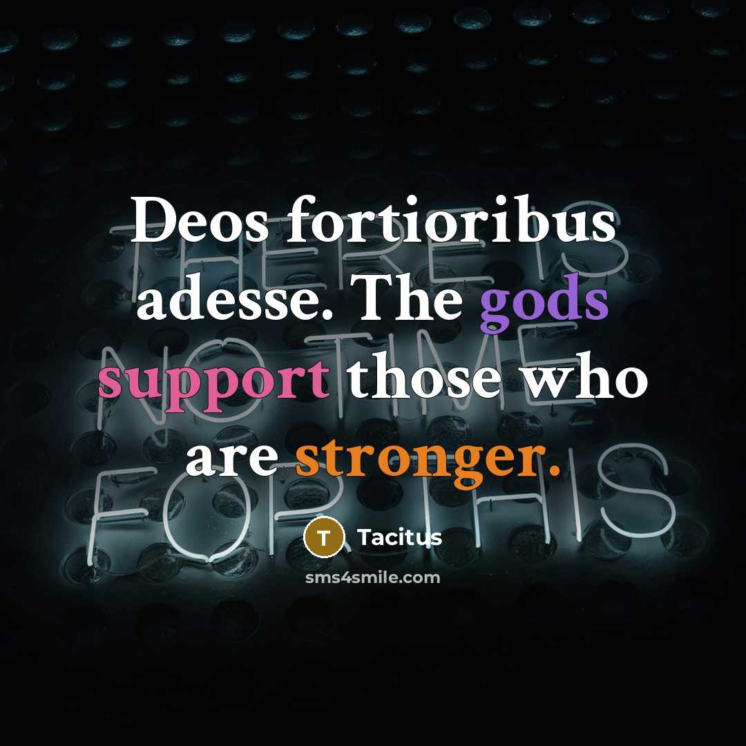 “Deos fortioribus adesse. The gods support those who are stronger.” quote by Tacitus