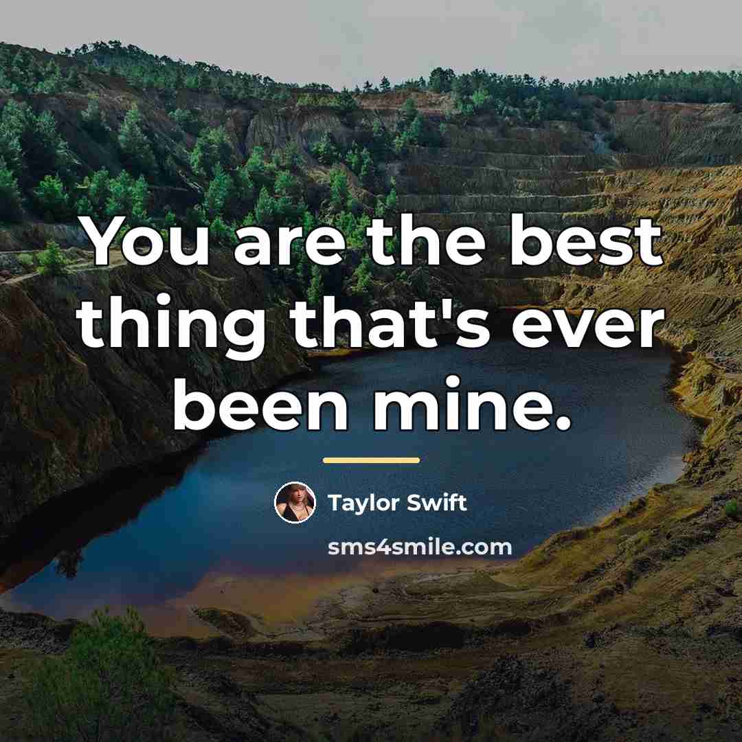 “You are the best thing that's ever been mine.…” quote by Taylor Swift