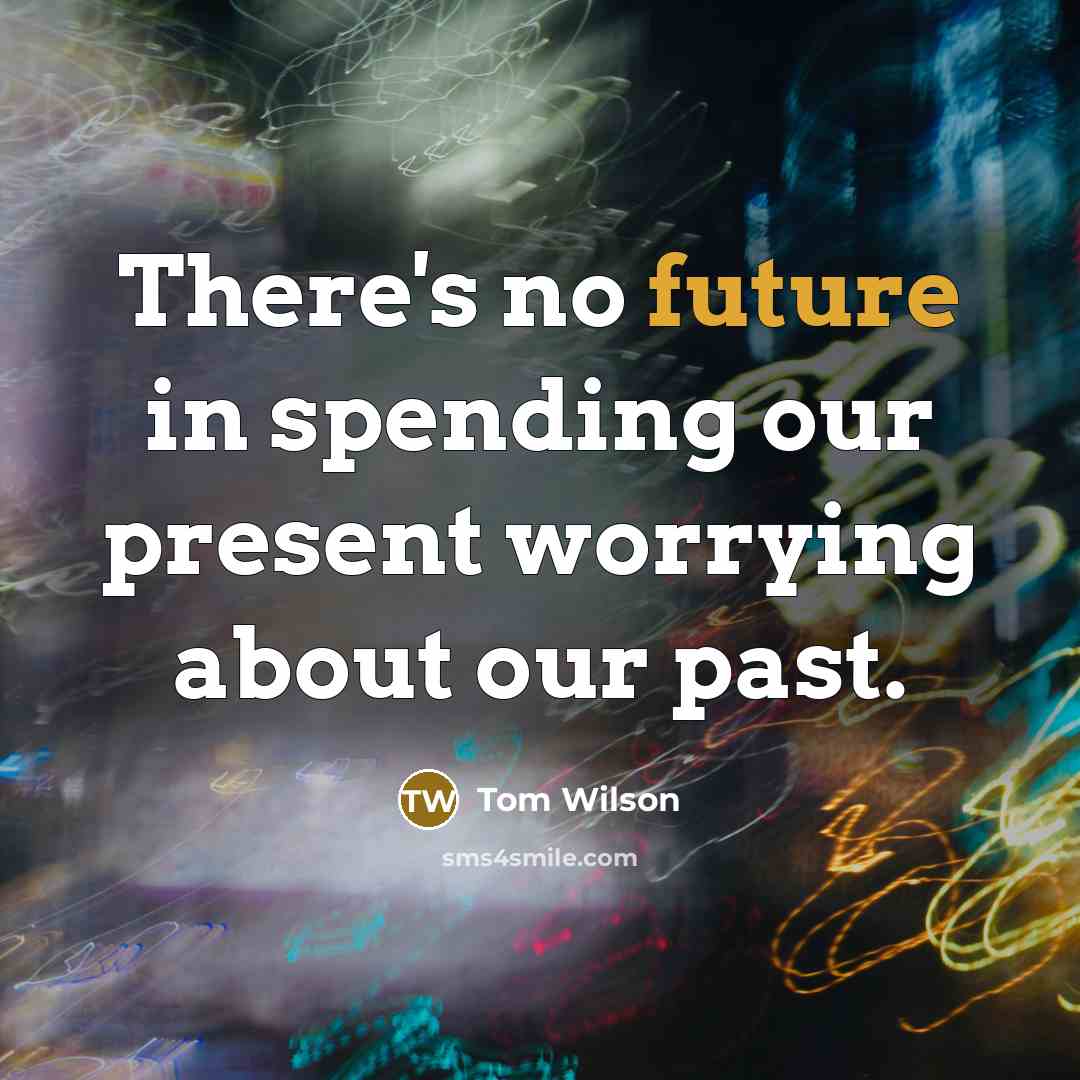 “There's no future in spending our present worrying about our…” quote by Tom Wilson