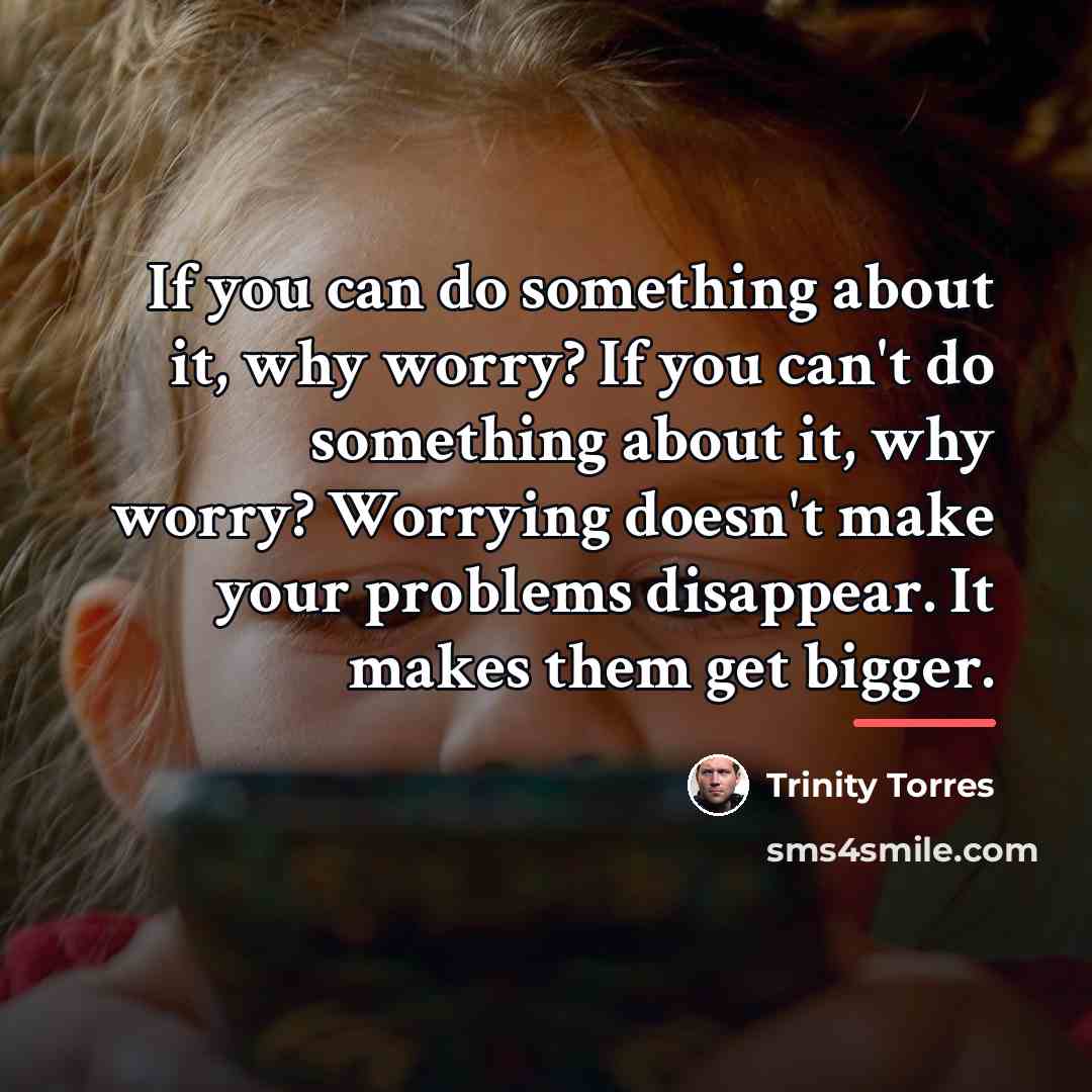 “If you can do something about it, why worry? If…” quote by Trinity Torres