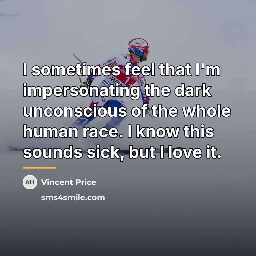 “I sometimes feel that I'm impersonating the dark unconscious of…” quote by Vincent Price