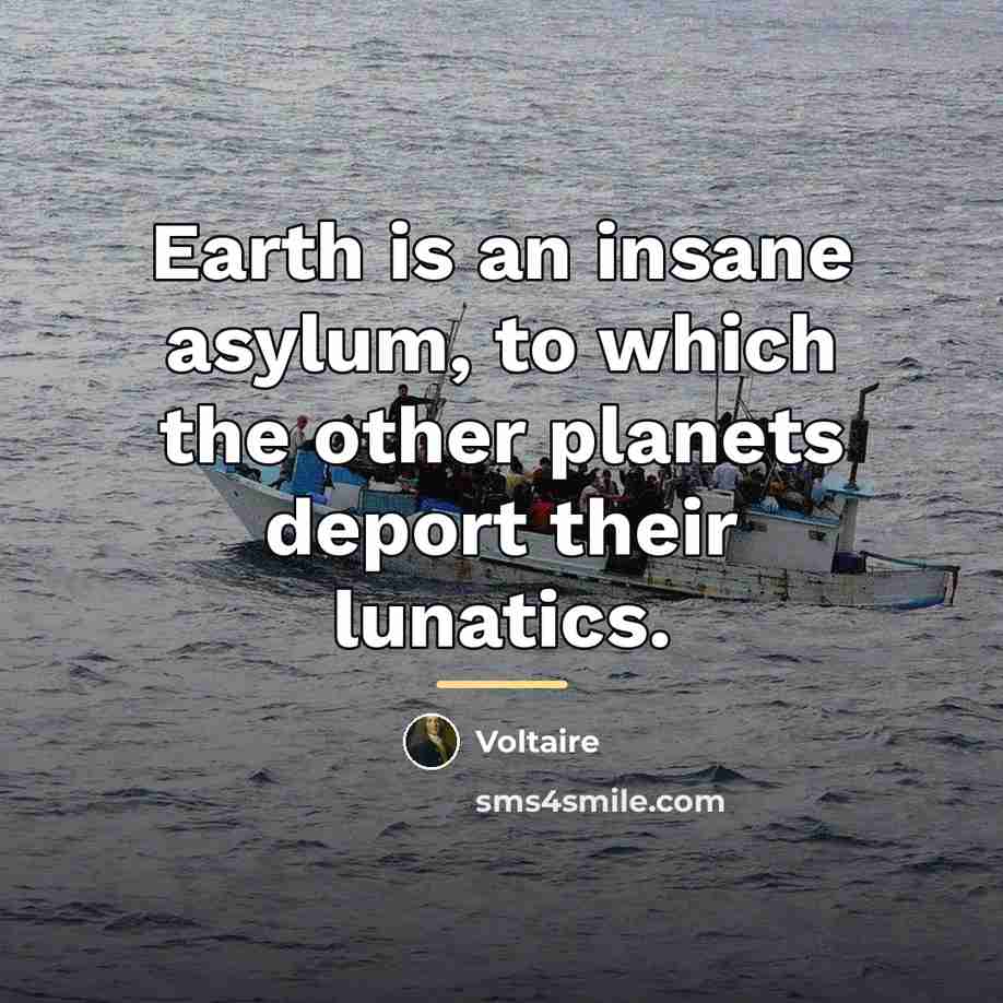 “Earth is an insane asylum, to which the other planets…” quote by Voltaire