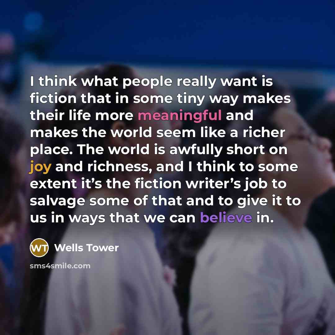 “I think what people really want is fiction that in…” quote by Wells Tower