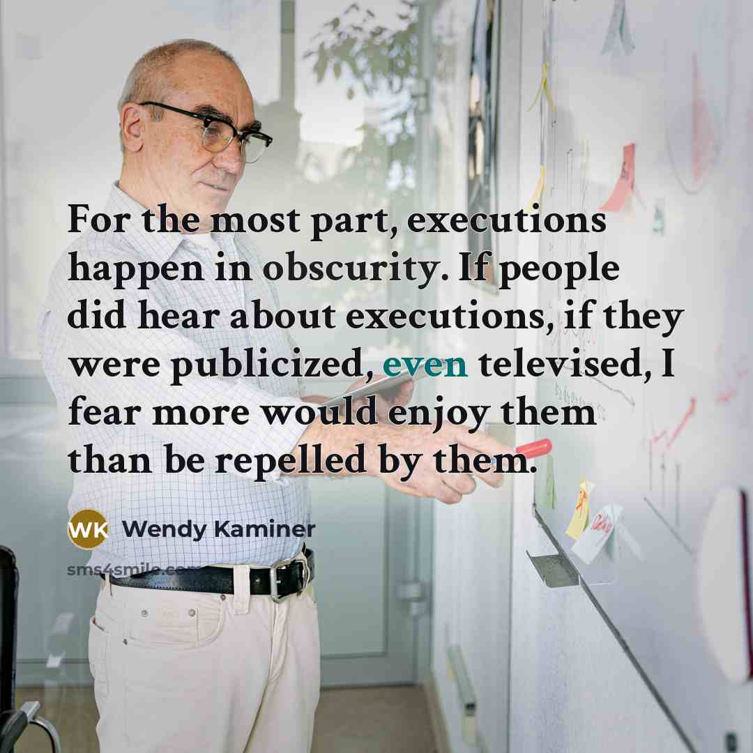 “For the most part, executions happen in obscurity. If people…” quote by Wendy Kaminer