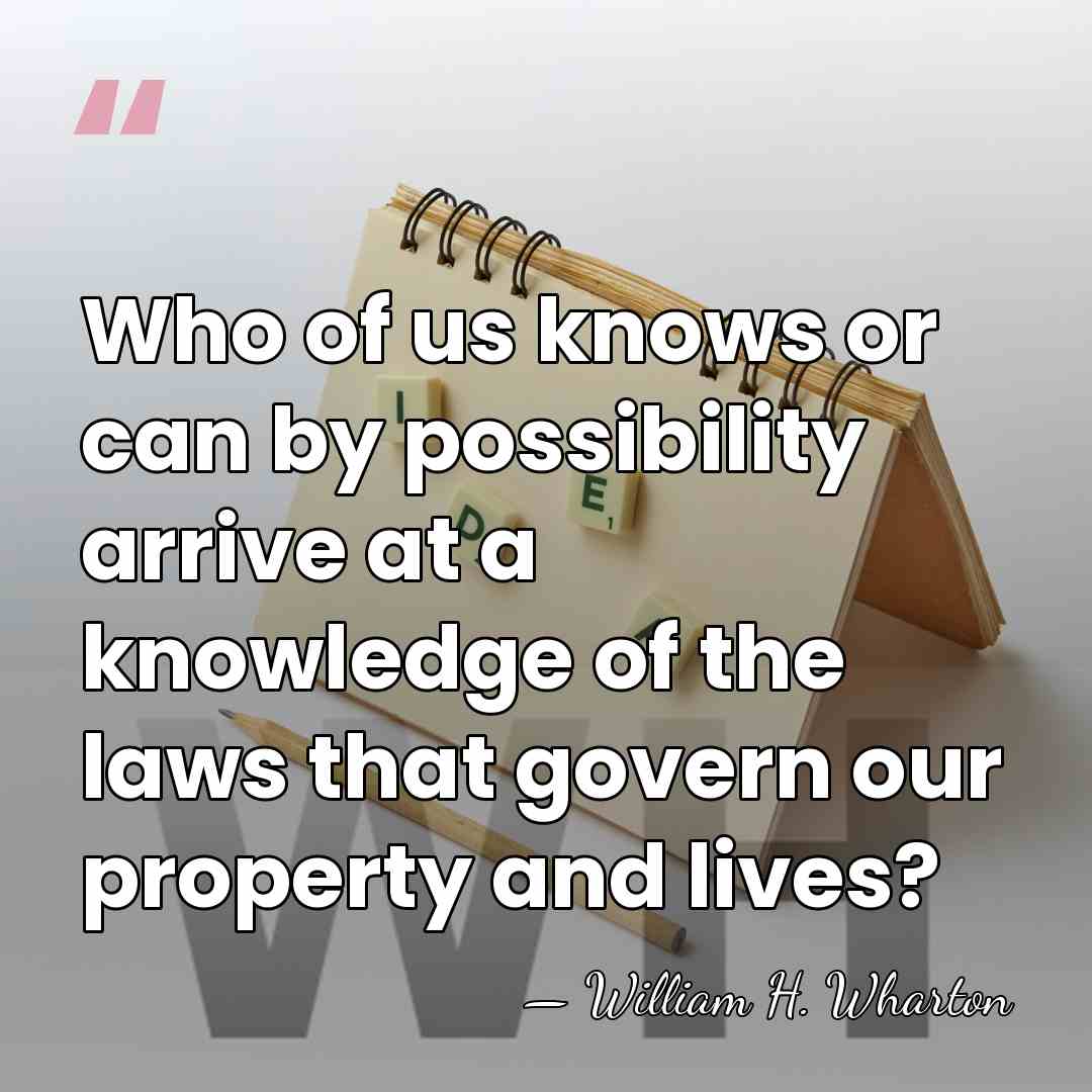 Who of us knows or can by possibility arrive at a knowledge&hellip; - William H. Wharton