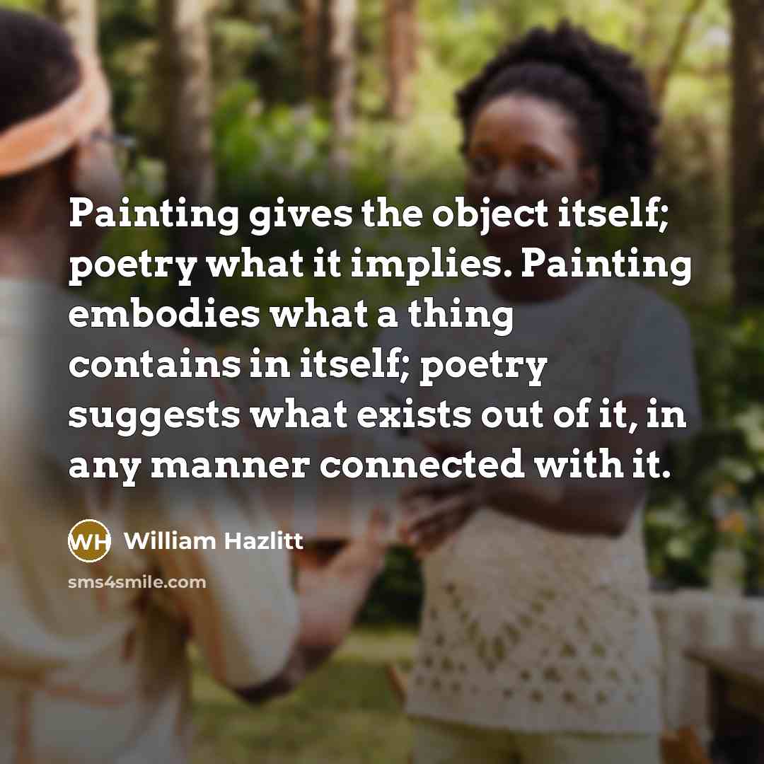 “Painting gives the object itself; poetry what it implies. Painting…” quote by William Hazlitt
