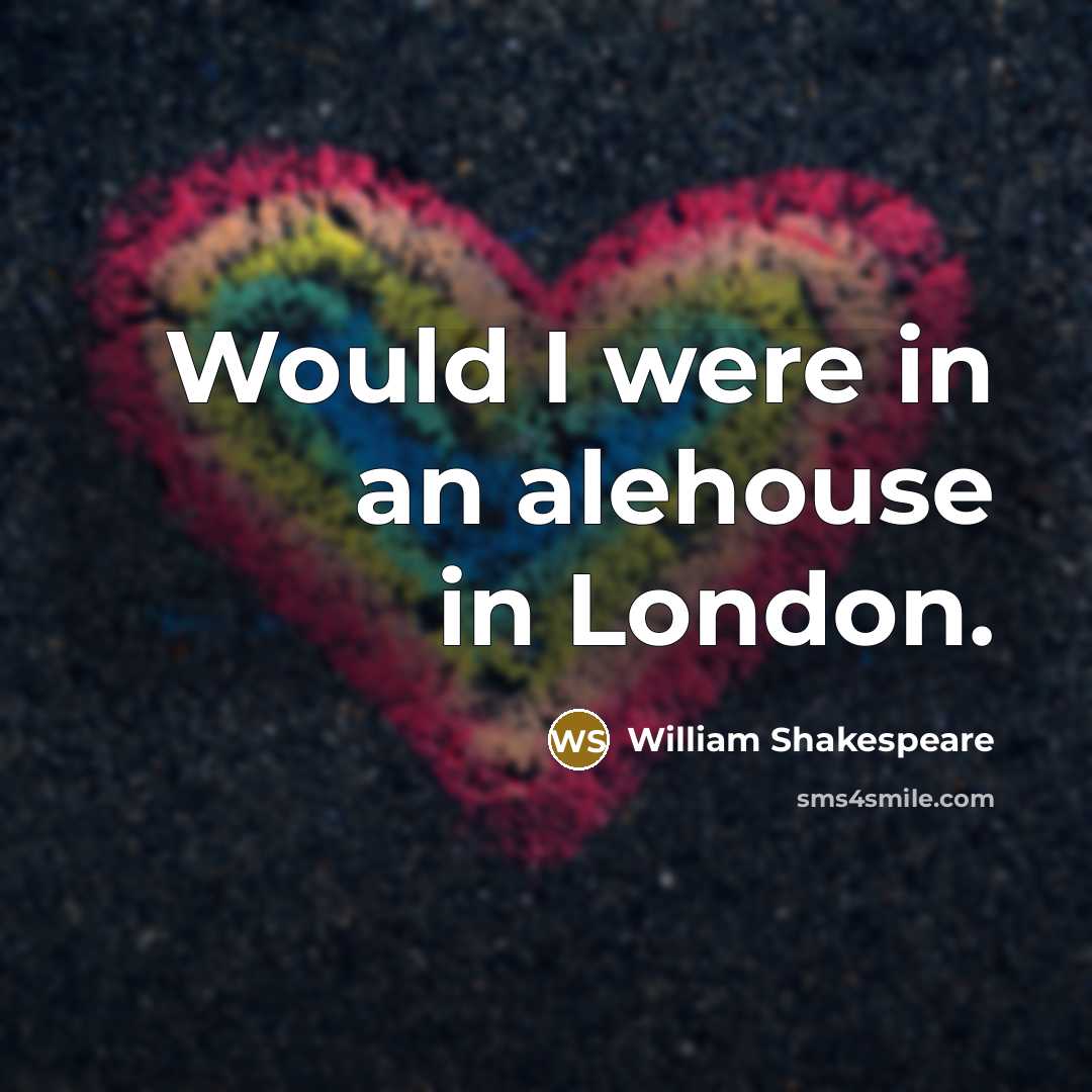 “Would I were in an alehouse in London.…” quote by William Shakespeare