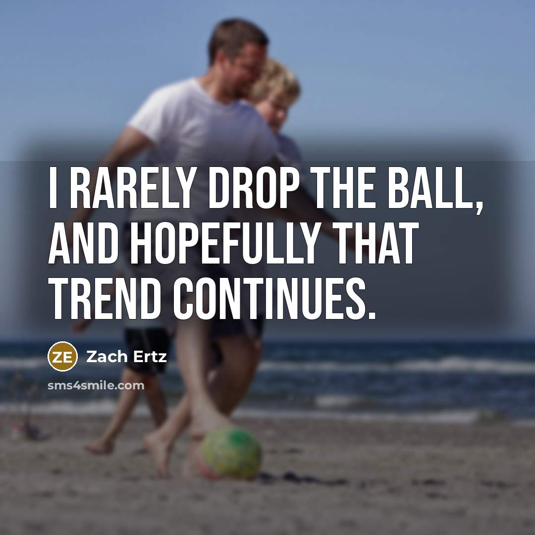 “I rarely drop the ball, and hopefully that trend continues.…” quote by Zach Ertz