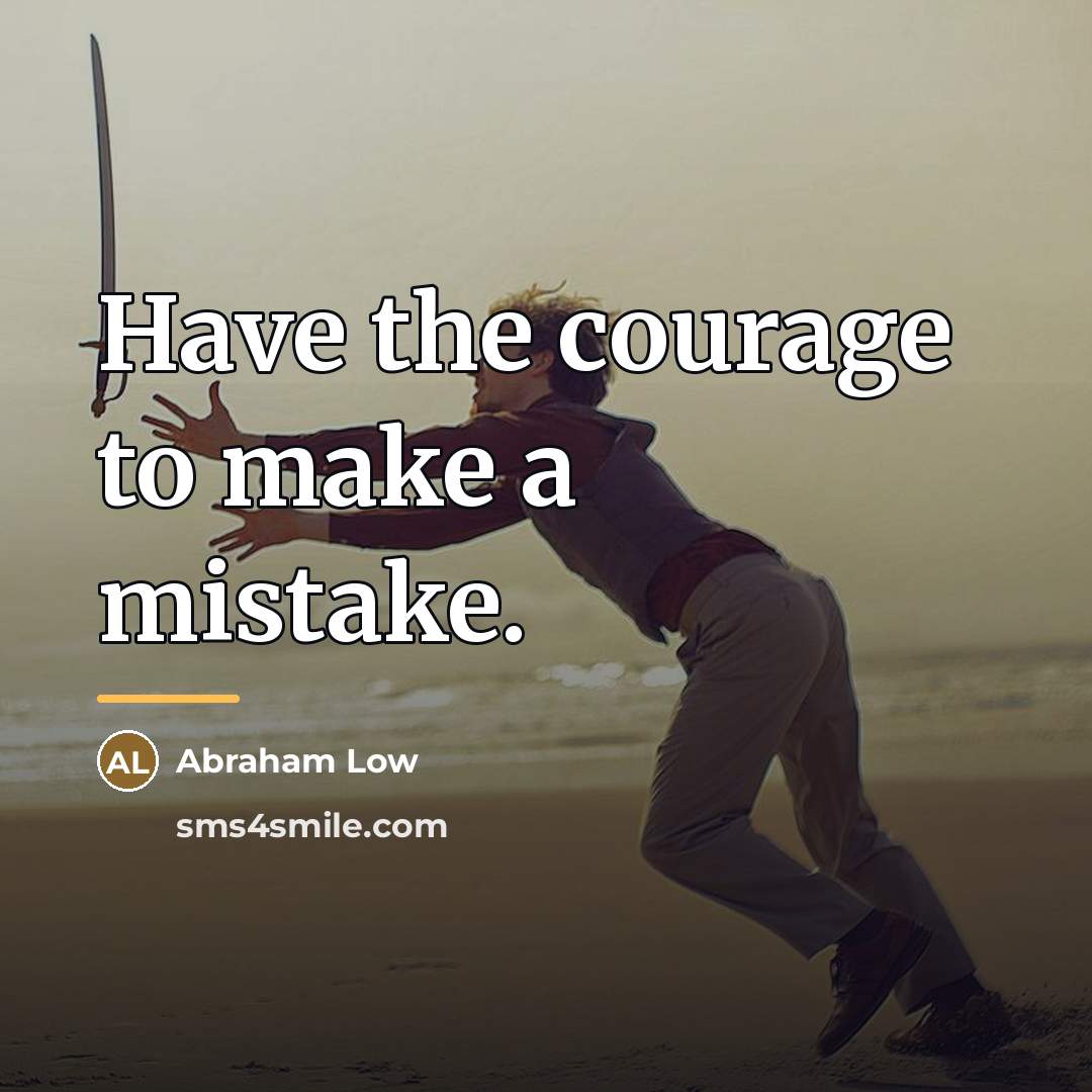 “Have the courage to make a mistake.…” quote by Abraham Low