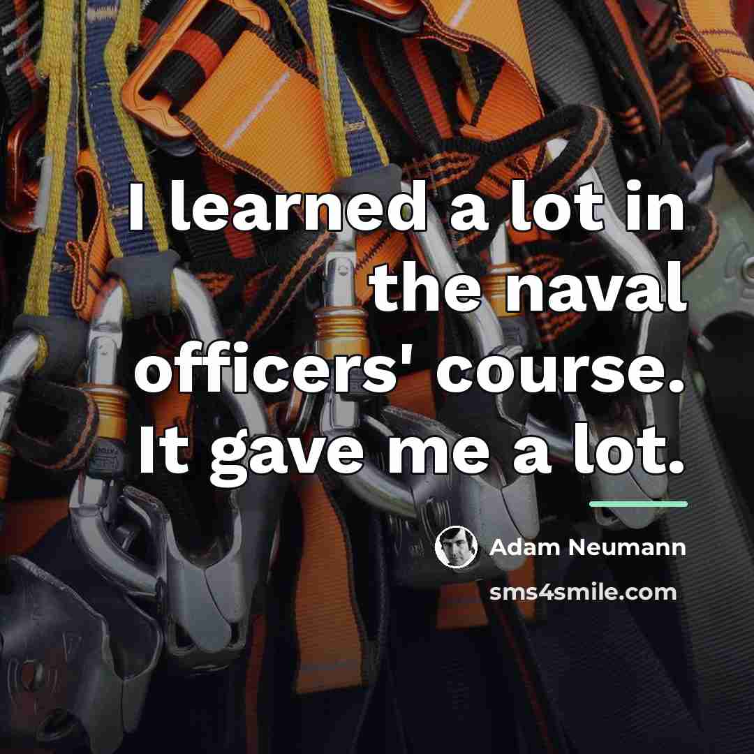 “I learned a lot in the naval officers' course. It…” quote by Adam Neumann