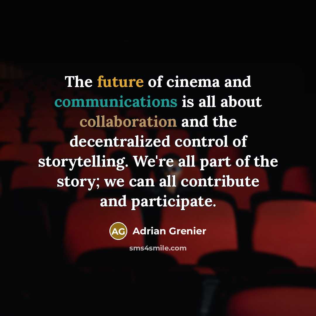 “The future of cinema and communications is all about collaboration…” quote by Adrian Grenier