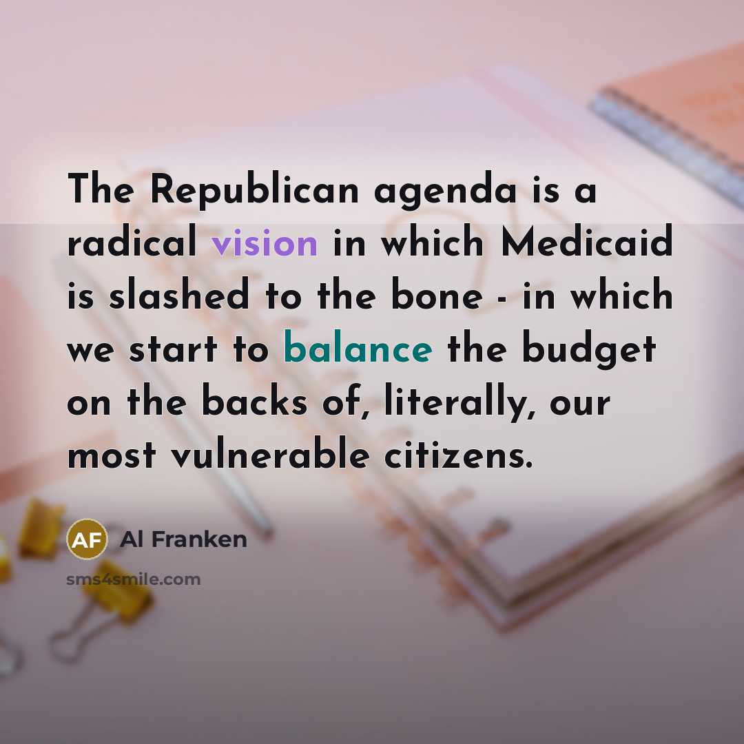 “The Republican agenda is a radical vision in which Medicaid…” quote by Al Franken