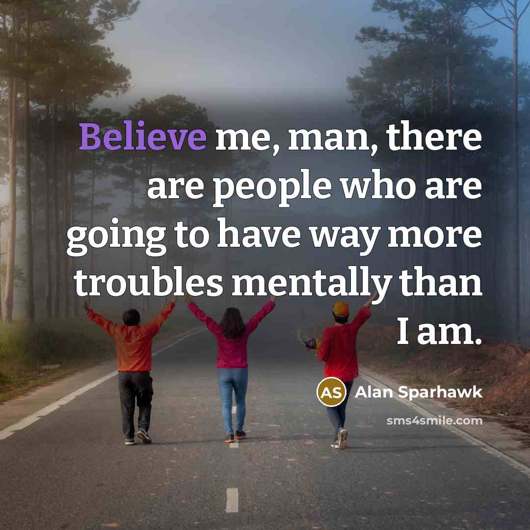 “Believe me, man, there are people who are going to…” quote by Alan Sparhawk