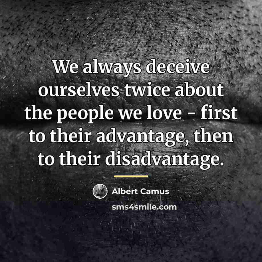 “We always deceive ourselves twice about the people we love…” quote by Albert Camus