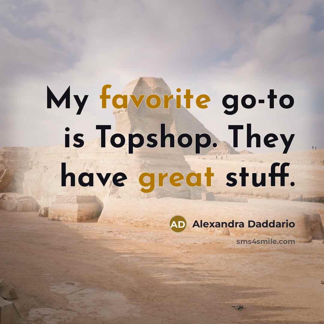 “My favorite go-to is Topshop. They have great stuff.…” quote by Alexandra Daddario