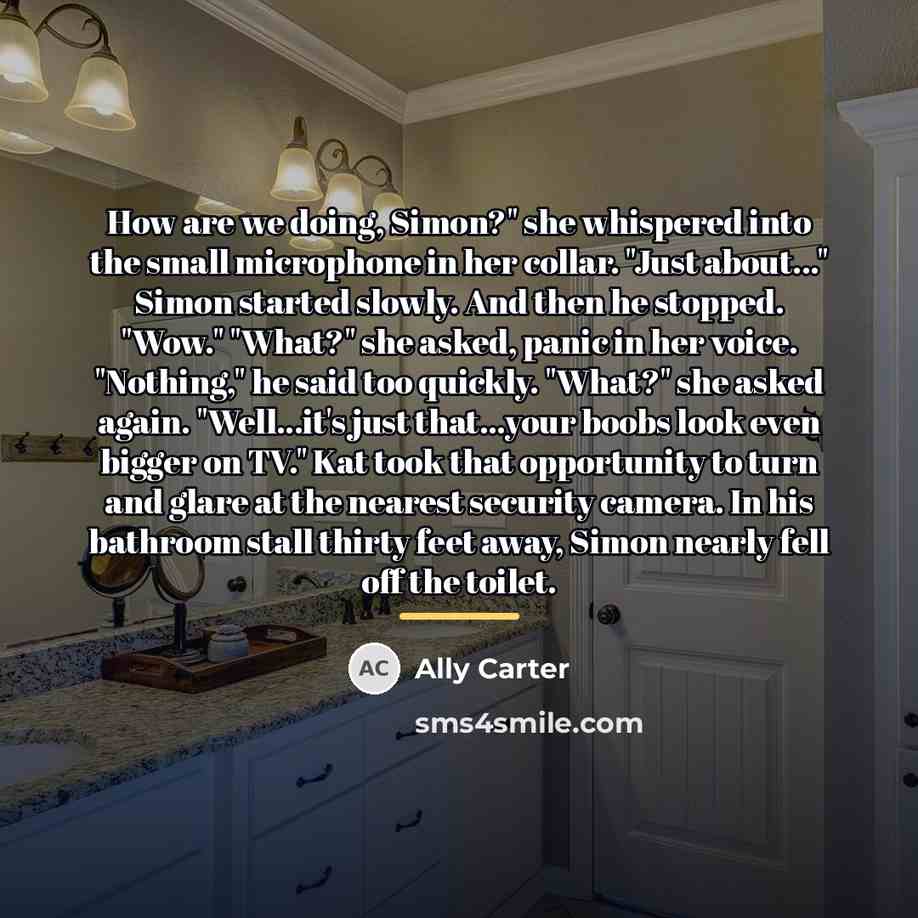 “How are we doing, Simon?" she whispered into the small…” quote by Ally Carter