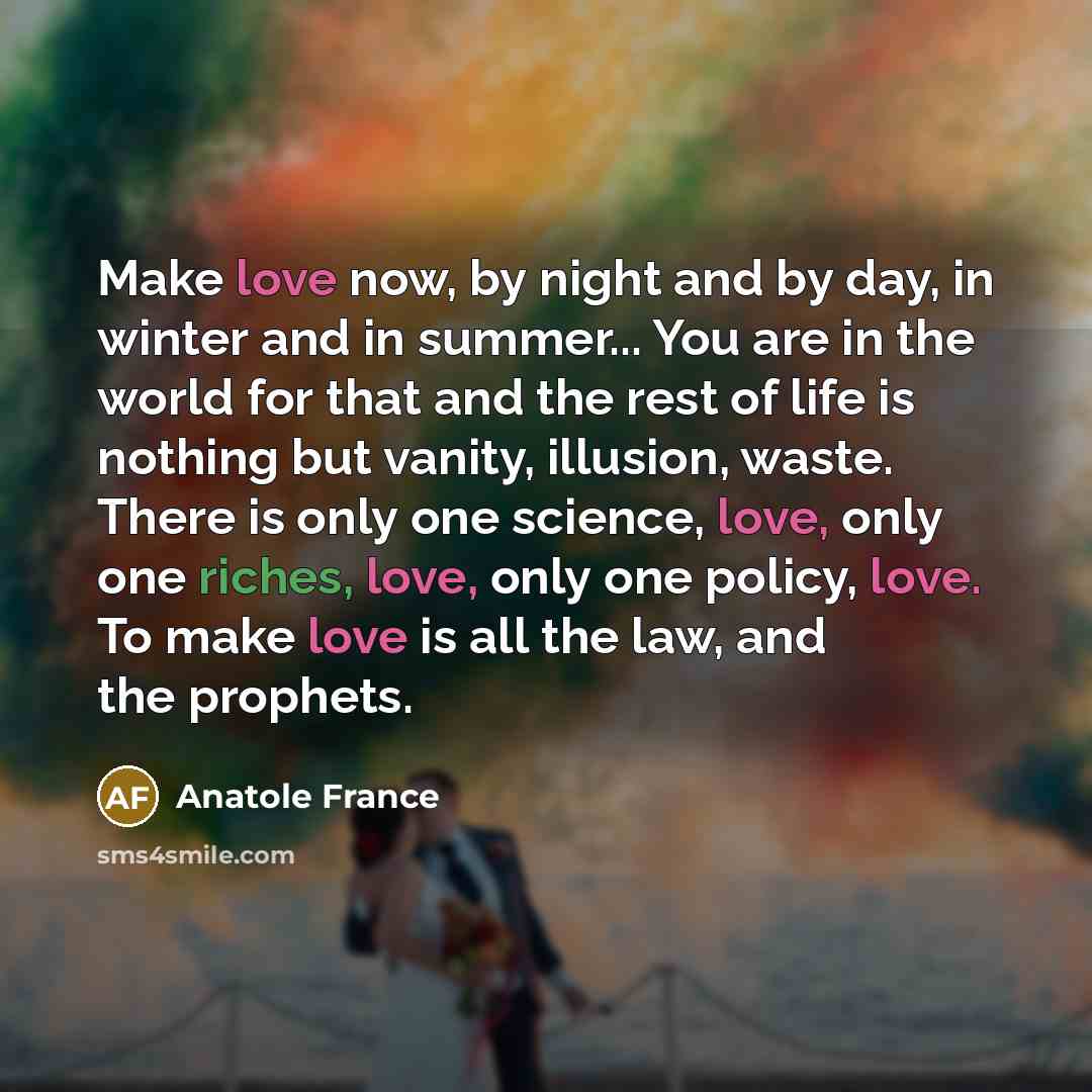 “Make love now, by night and by day, in winter…” quote by Anatole France