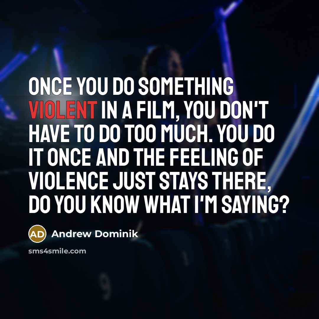 “Once you do something violent in a film, you don't…” quote by Andrew Dominik