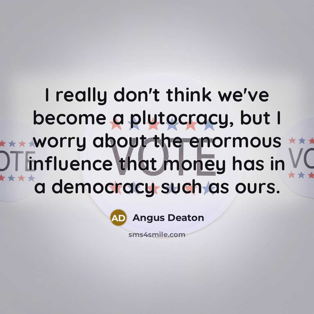 “I really don't think we've become a plutocracy, but I…” quote by Angus Deaton