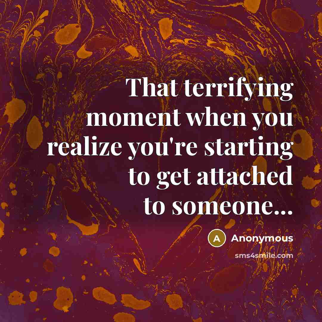 “That terrifying moment when you realize you're starting to get attached to someone...” quote by Anonymous