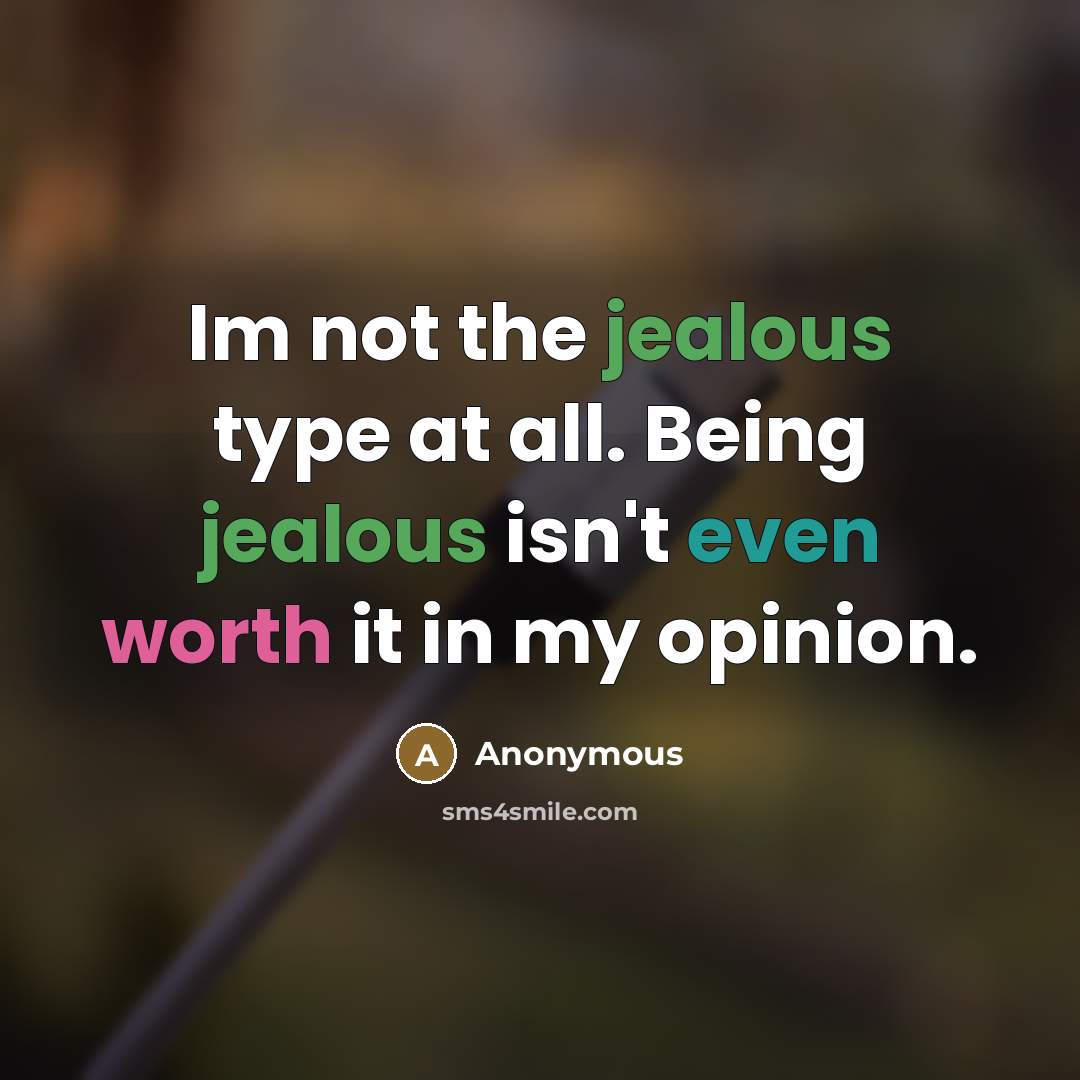 “Im not the jealous type at all. Being jealous isn't…” quote by Anonymous