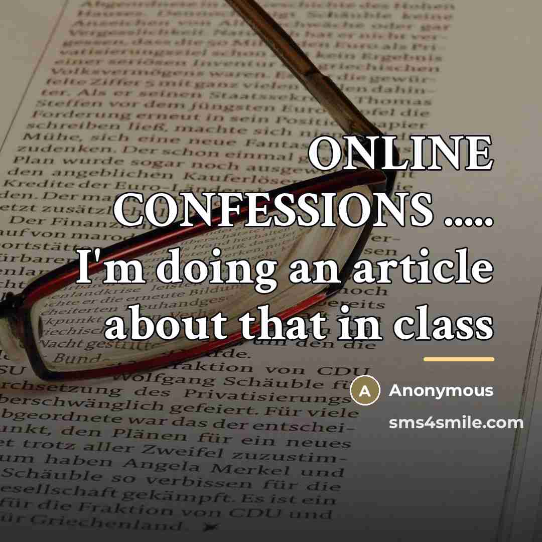 “ONLINE CONFESSIONS ..... I'm doing an article about that in…” quote by Anonymous