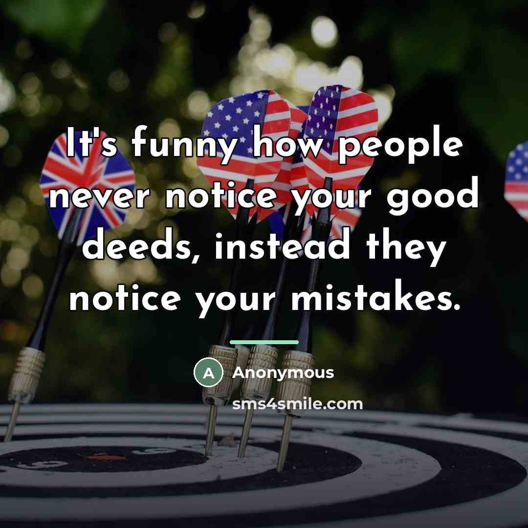 “It's funny how people never notice your good deeds, instead…” quote by Anonymous