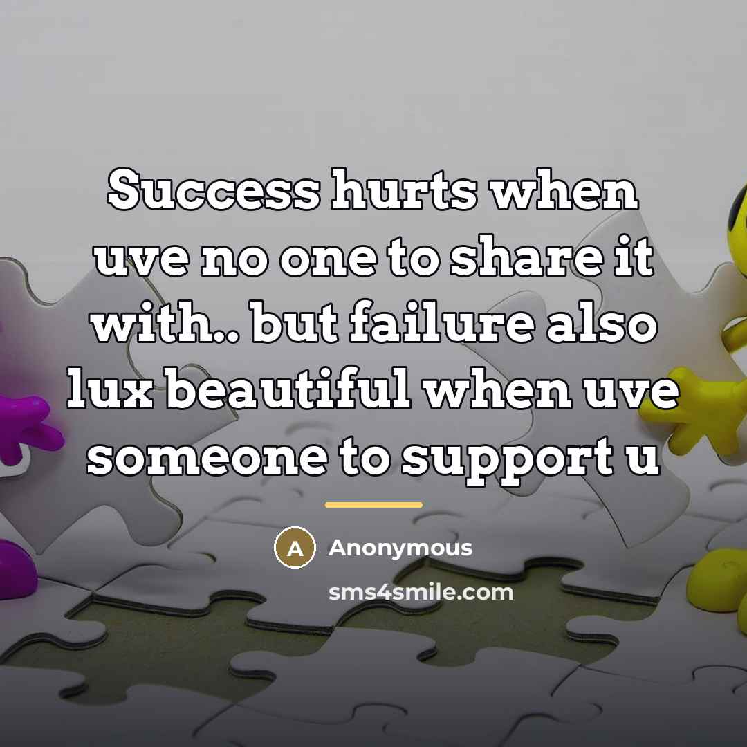 “Success hurts when uve no one to share it with..…” quote by Anonymous