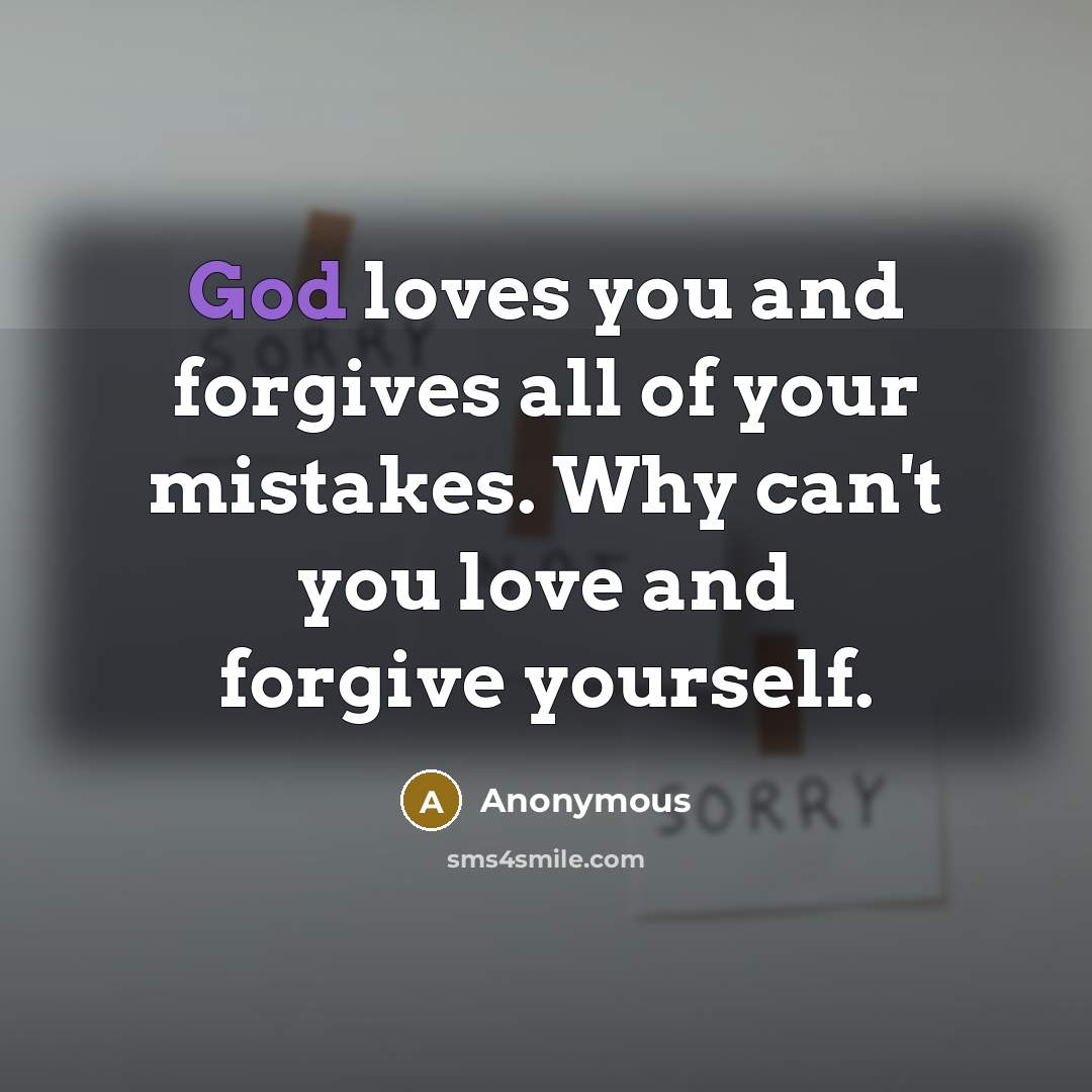 “God loves you and forgives all of your mistakes. Why…” quote by Anonymous