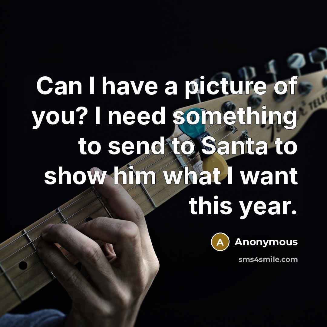 “Can I have a picture of you? I need something…” quote by Anonymous