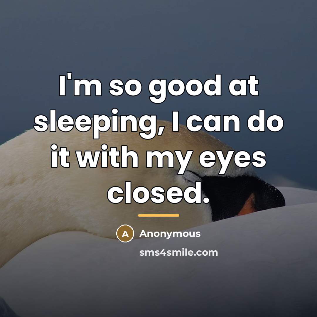 “I'm so good at sleeping, I can do it with…” quote by Anonymous