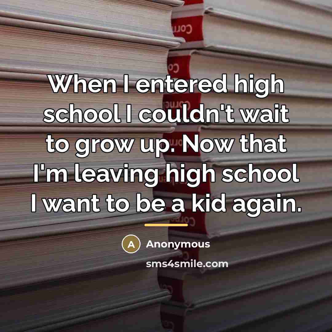 “When I entered high school I couldn't wait to grow…” quote by Anonymous