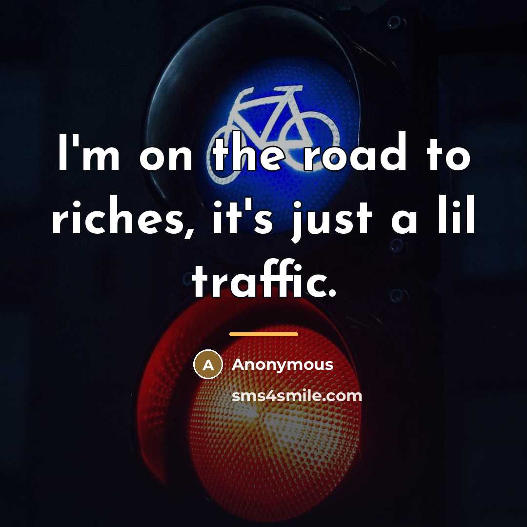 “I'm on the road to riches, it's just a lil…” quote by Anonymous