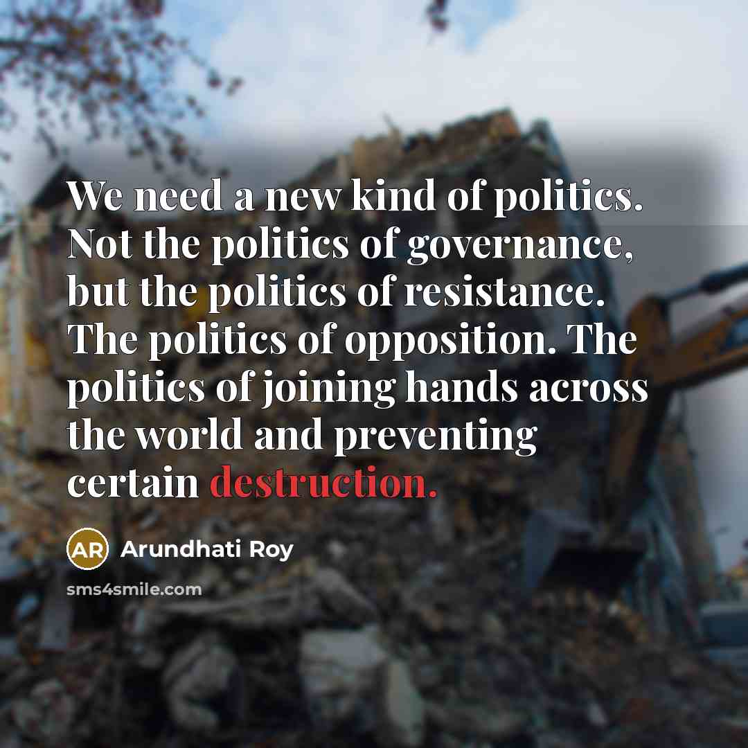 “We need a new kind of politics. Not the politics…” quote by Arundhati Roy