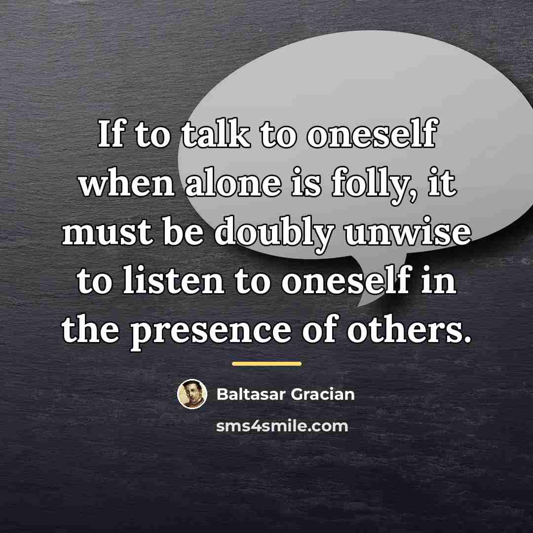“If to talk to oneself when alone is folly, it…” quote by Baltasar Gracian
