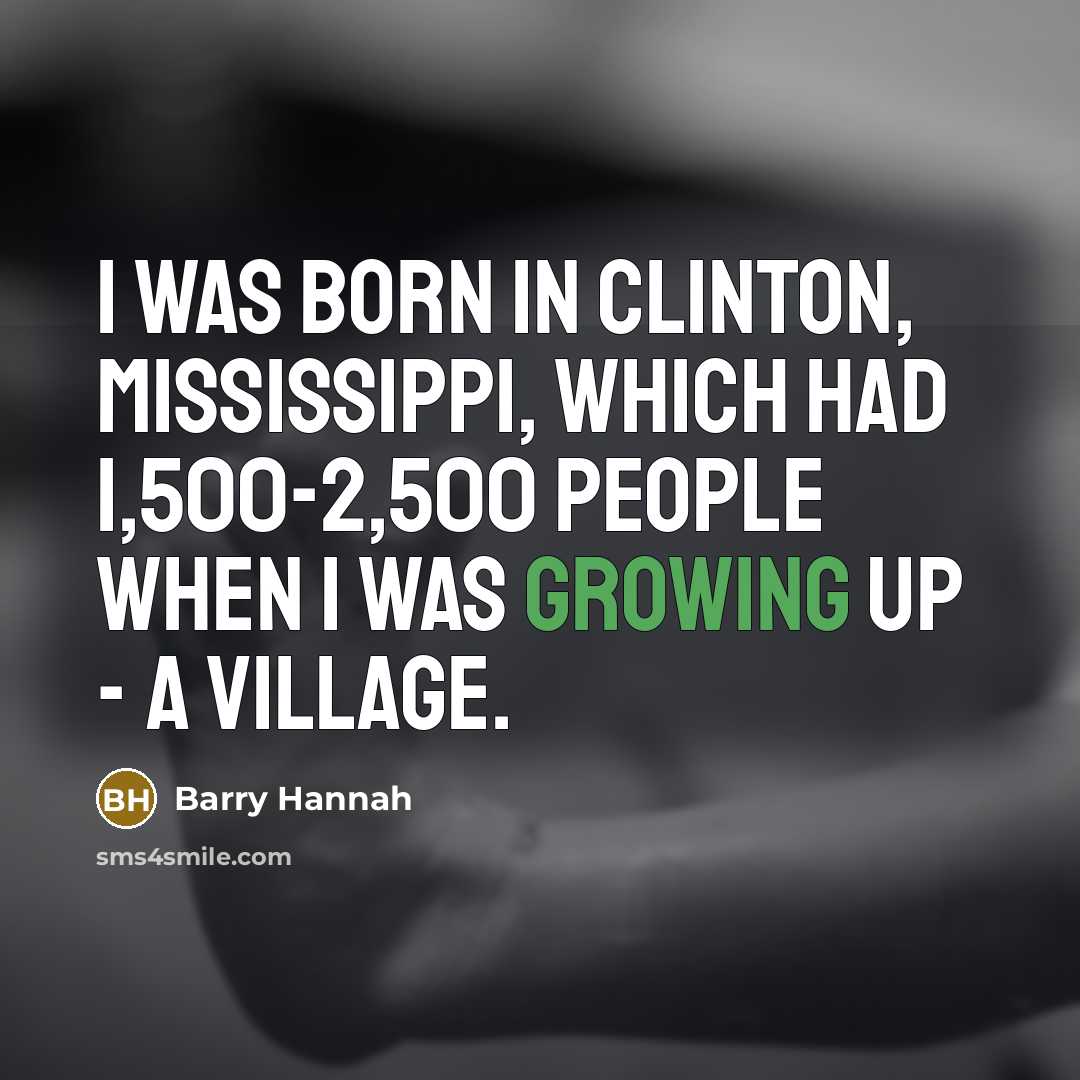 “I was born in Clinton, Mississippi, which had 1,500-2,500 people…” quote by Barry Hannah