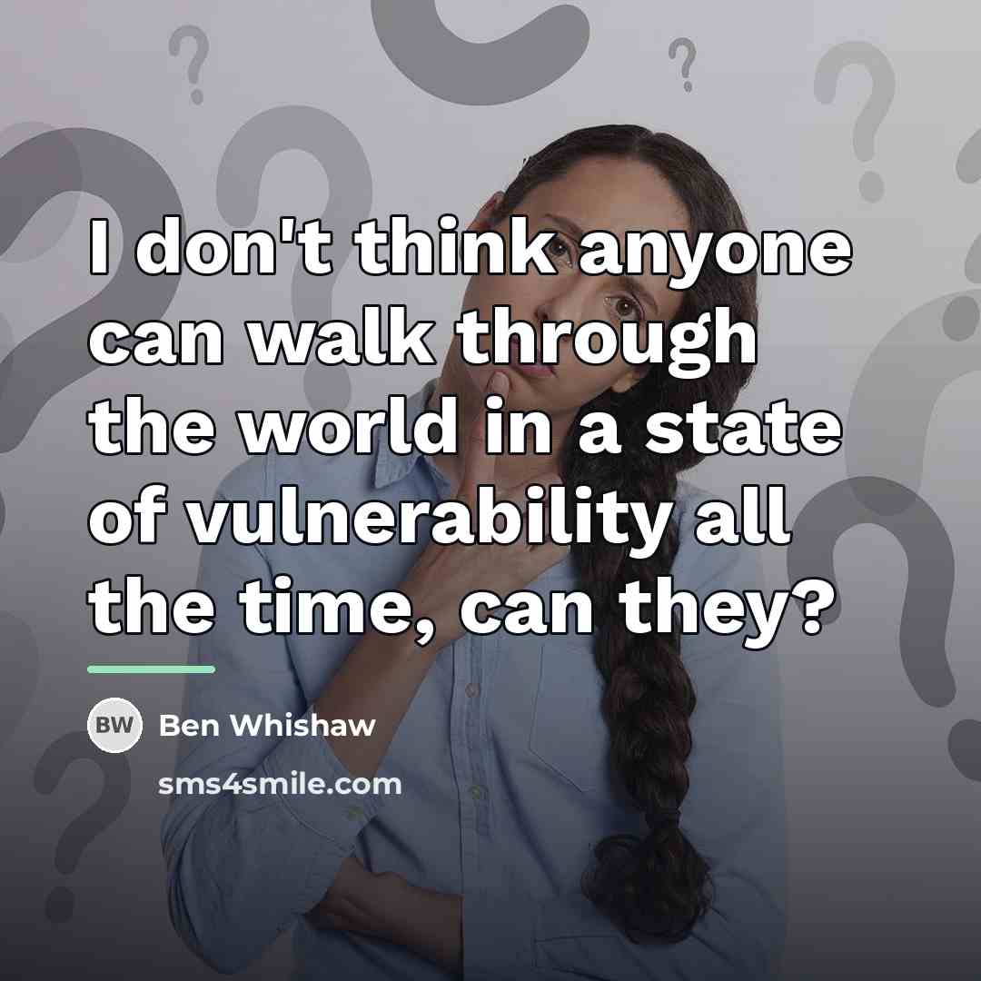 “I don't think anyone can walk through the world in…” quote by Ben Whishaw