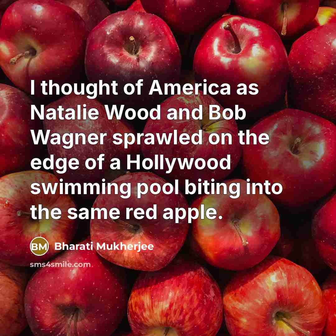 “I thought of America as Natalie Wood and Bob Wagner…” quote by Bharati Mukherjee