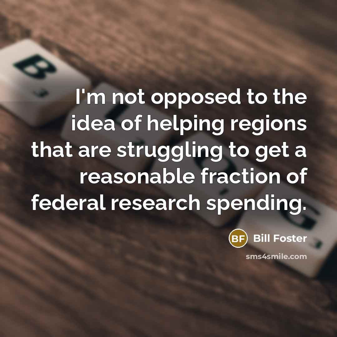 “I'm not opposed to the idea of helping regions that…” quote by Bill Foster